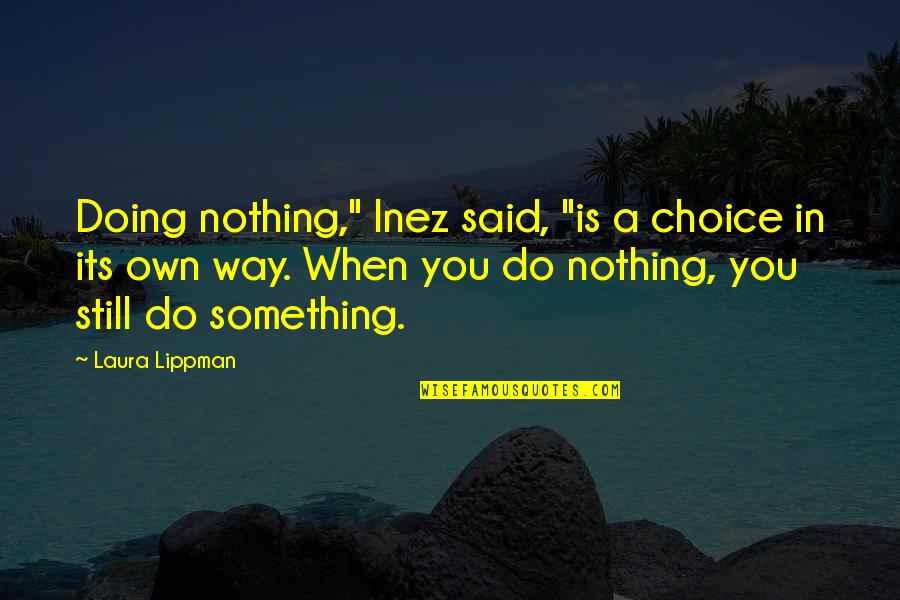 Cellular Biology Quotes By Laura Lippman: Doing nothing," Inez said, "is a choice in