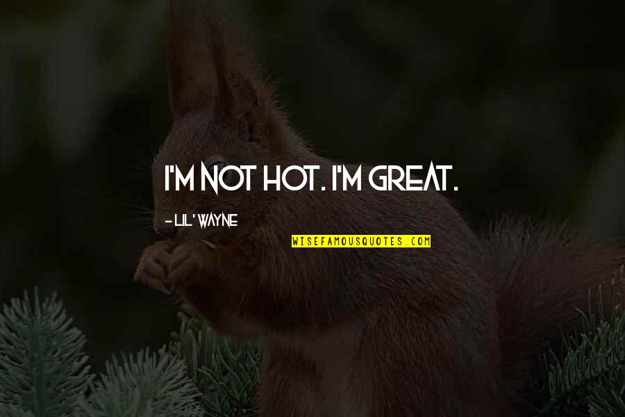 Cementation Science Quotes By Lil' Wayne: I'm not hot. I'm great.