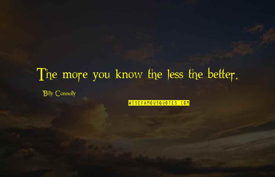 Cenation Red Quotes By Billy Connolly: The more you know the less the better.