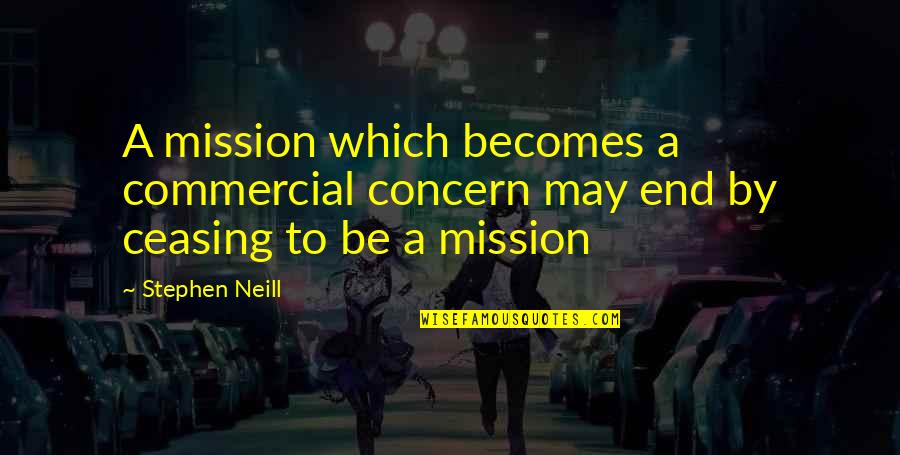 Cenkos Quotes By Stephen Neill: A mission which becomes a commercial concern may