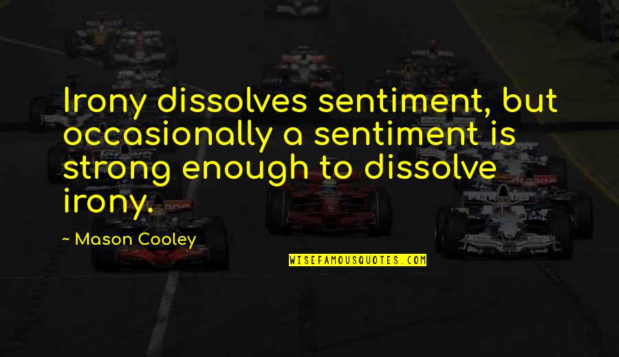 Cenon Lagman Quotes By Mason Cooley: Irony dissolves sentiment, but occasionally a sentiment is