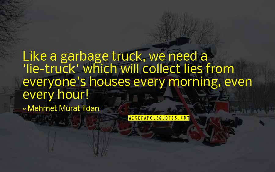 Centodieci Bugatti Quotes By Mehmet Murat Ildan: Like a garbage truck, we need a 'lie-truck'