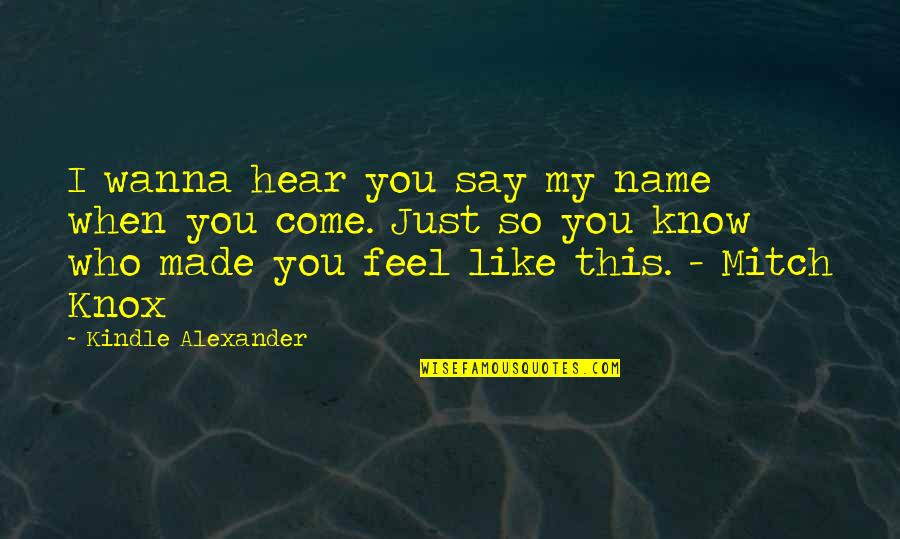 Centrifuged Quotes By Kindle Alexander: I wanna hear you say my name when