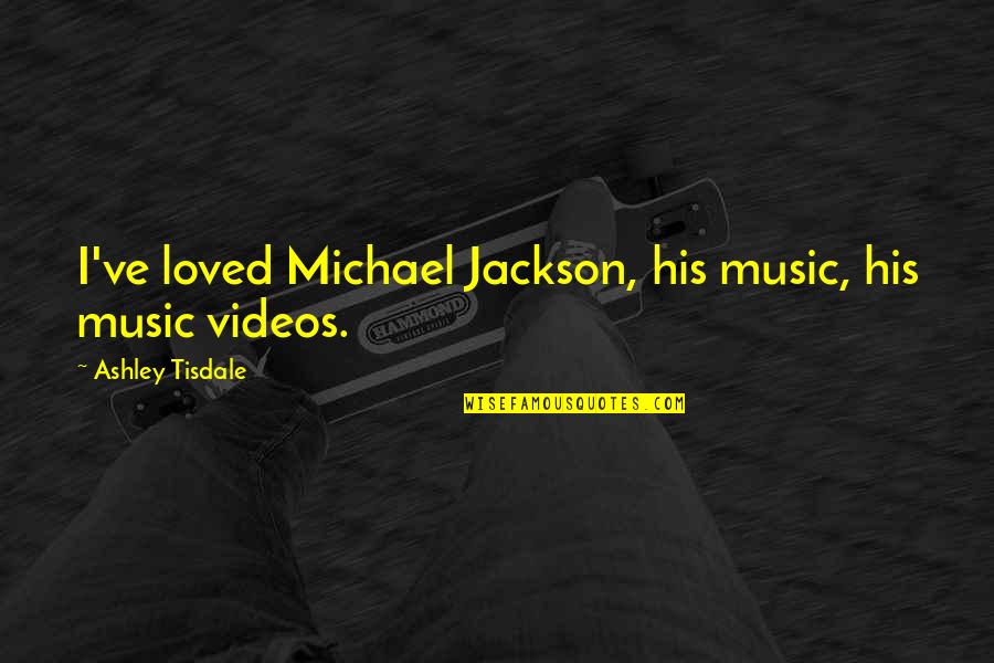Centrones Italian Quotes By Ashley Tisdale: I've loved Michael Jackson, his music, his music