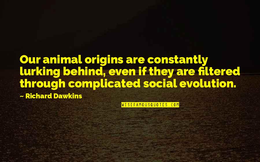 Centum Investment Quotes By Richard Dawkins: Our animal origins are constantly lurking behind, even