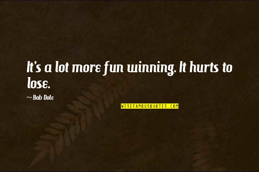 Ceo Coca Cola Quotes By Bob Dole: It's a lot more fun winning. It hurts