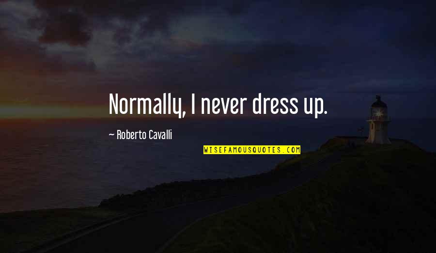 Cepillin Payaso Quotes By Roberto Cavalli: Normally, I never dress up.