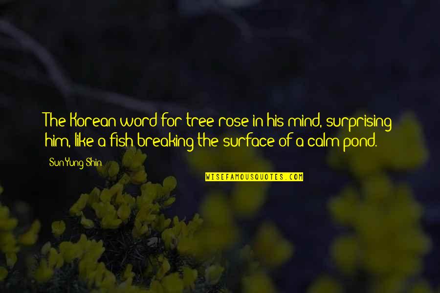 Cerantola Toldos Quotes By Sun Yung Shin: The Korean word for tree rose in his