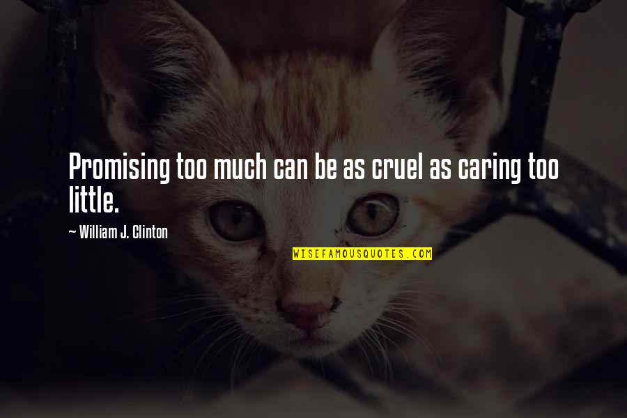 Cercami Celentano Quotes By William J. Clinton: Promising too much can be as cruel as