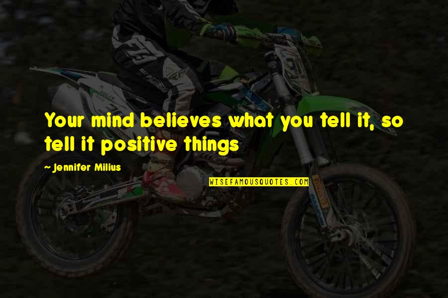 Cerceteazate Quotes By Jennifer Milius: Your mind believes what you tell it, so