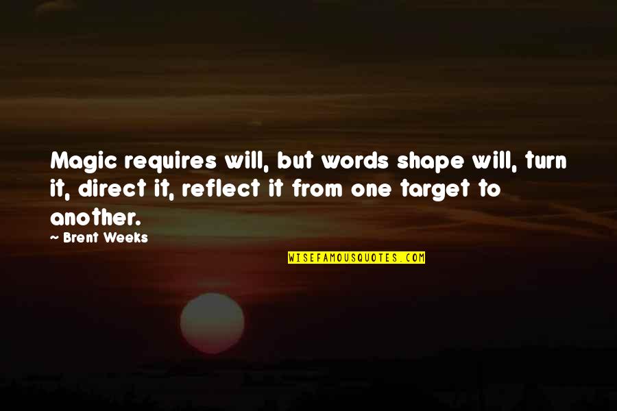 Ceremonial Fire Quotes By Brent Weeks: Magic requires will, but words shape will, turn