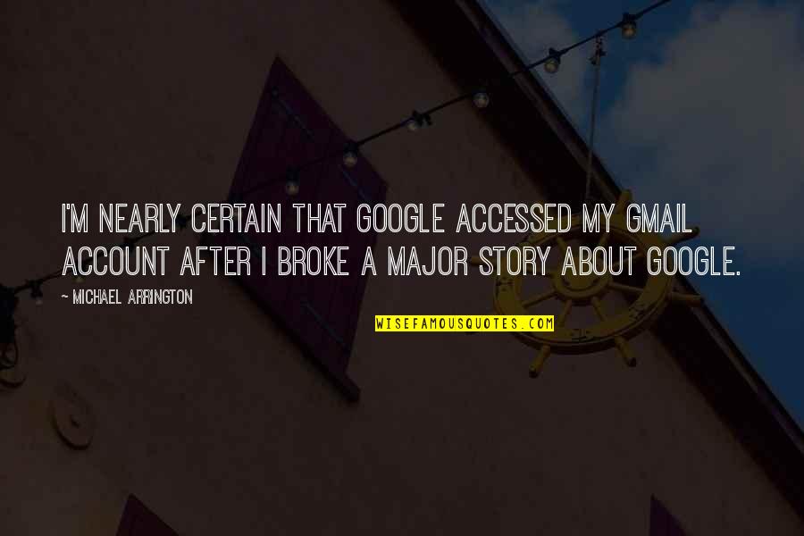 Ceremonials Track Quotes By Michael Arrington: I'm nearly certain that Google accessed my Gmail