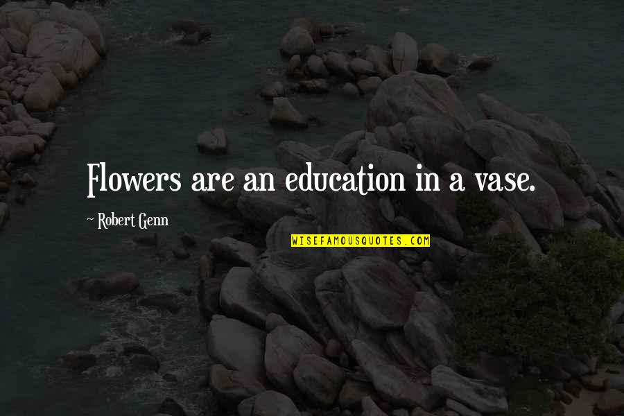 Ceremonials Track Quotes By Robert Genn: Flowers are an education in a vase.