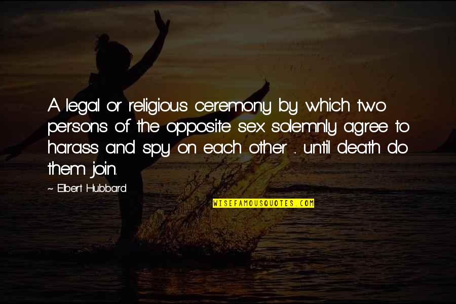 Ceremony Quotes By Elbert Hubbard: A legal or religious ceremony by which two