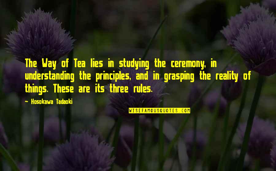 Ceremony Quotes By Hosokawa Tadaoki: The Way of Tea lies in studying the