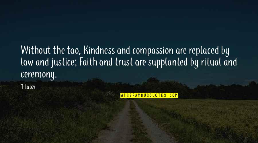 Ceremony Quotes By Laozi: Without the tao, Kindness and compassion are replaced