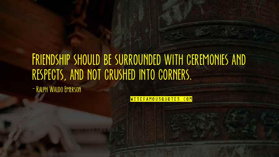 Ceremony Quotes By Ralph Waldo Emerson: Friendship should be surrounded with ceremonies and respects,