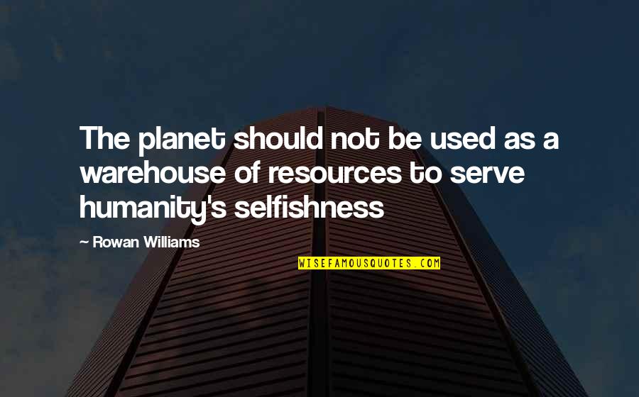 Ceretropic Quotes By Rowan Williams: The planet should not be used as a
