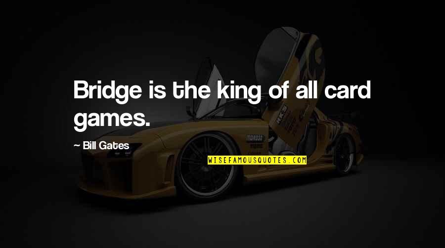 Cerfontaine Aerodrome Quotes By Bill Gates: Bridge is the king of all card games.