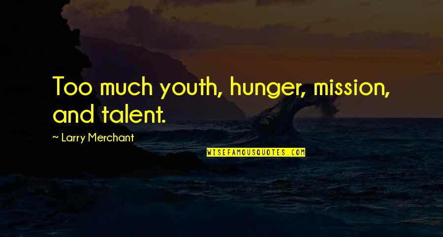 Cerisier Du Quotes By Larry Merchant: Too much youth, hunger, mission, and talent.