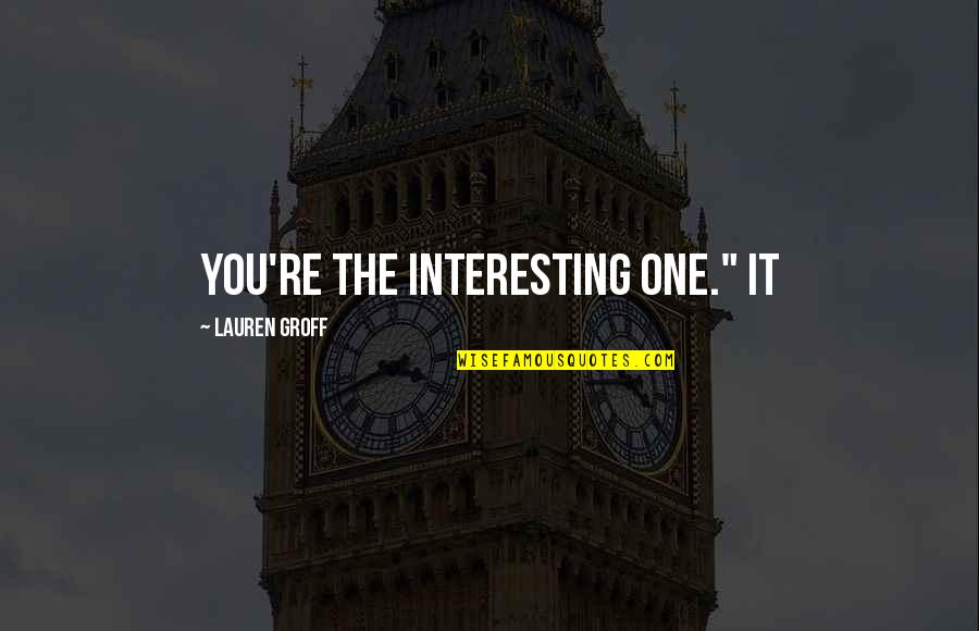 Cerneala Quotes By Lauren Groff: You're the interesting one." It