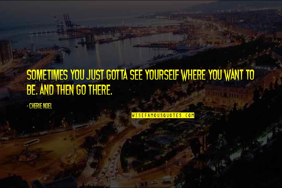 Cerradura En Quotes By Cherie Noel: Sometimes you just gotta see yourself where you