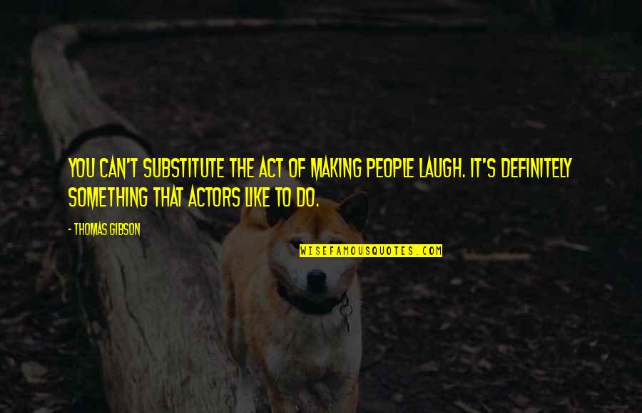 Cerradura En Quotes By Thomas Gibson: You can't substitute the act of making people