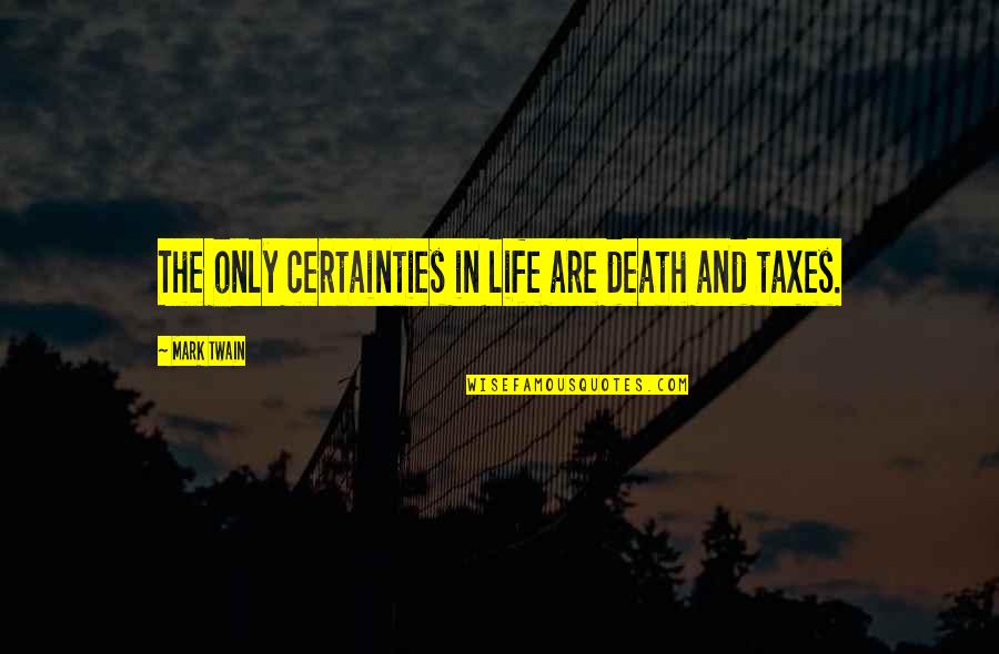 Certainties Quotes By Mark Twain: The only certainties in life are death and