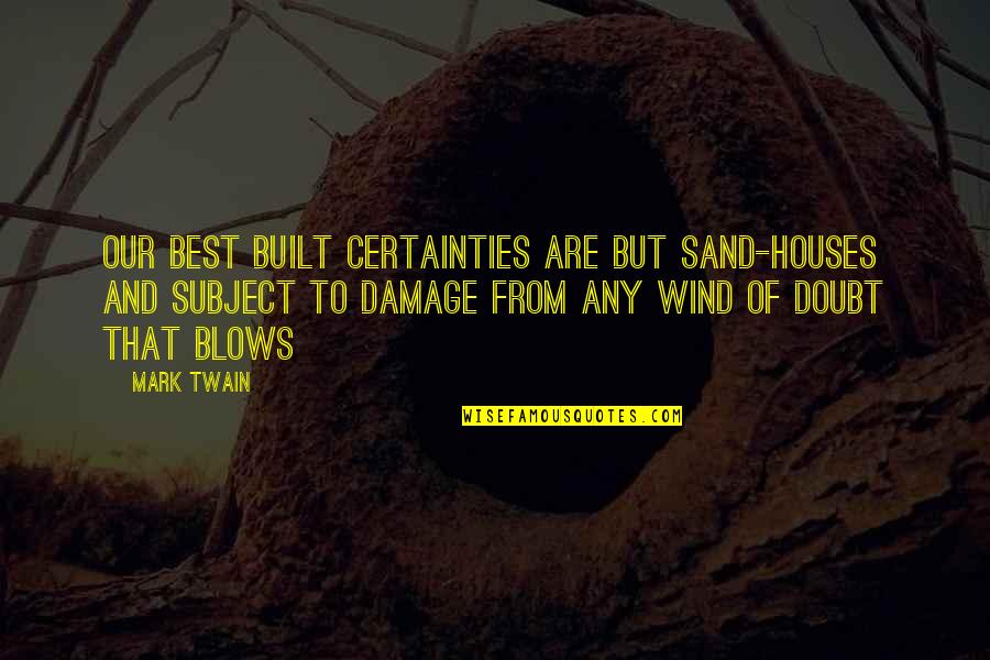 Certainties Quotes By Mark Twain: Our best built certainties are but sand-houses and