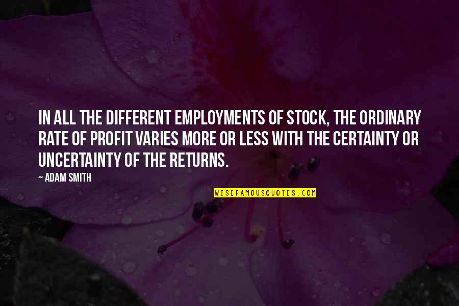 Certainty Uncertainty Quotes By Adam Smith: In all the different employments of stock, the