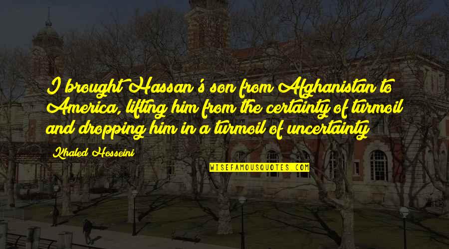 Certainty Uncertainty Quotes By Khaled Hosseini: I brought Hassan's son from Afghanistan to America,