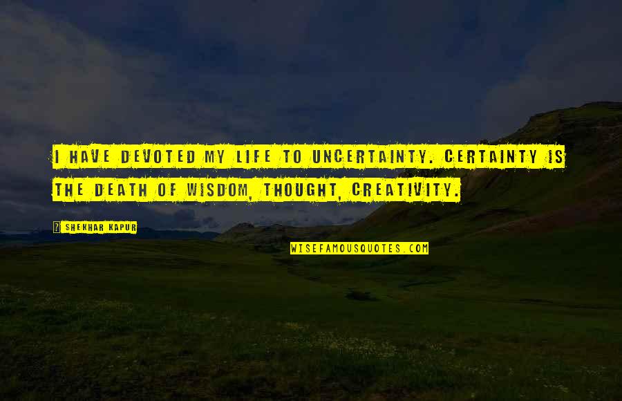 Certainty Uncertainty Quotes By Shekhar Kapur: I have devoted my life to uncertainty. Certainty