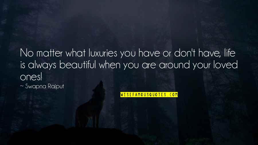 Certifiably Crazy Quotes By Swapna Rajput: No matter what luxuries you have or don't
