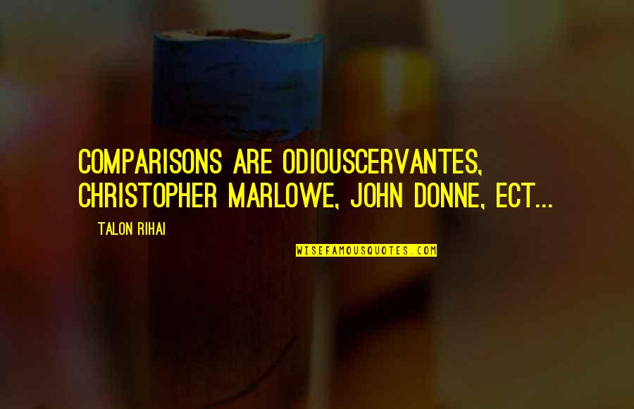 Cervantes Best Quotes By Talon Rihai: Comparisons are odiousCervantes, Christopher Marlowe, John Donne, ect...