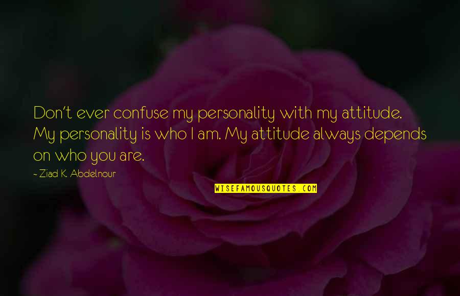 Cerveira Trail Quotes By Ziad K. Abdelnour: Don't ever confuse my personality with my attitude.