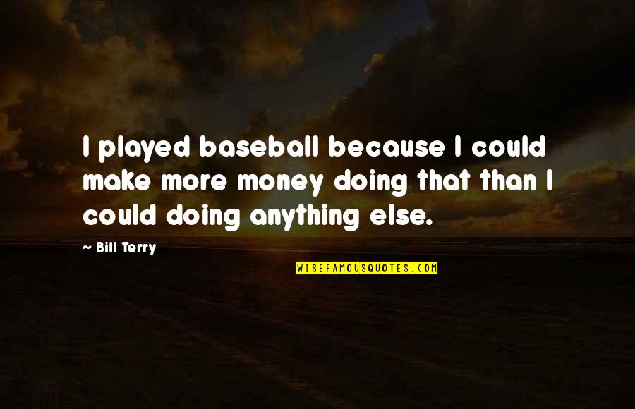 Cervical Spondylosis Quotes By Bill Terry: I played baseball because I could make more