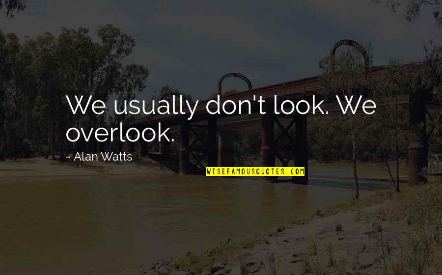 Cervonic Acid Quotes By Alan Watts: We usually don't look. We overlook.