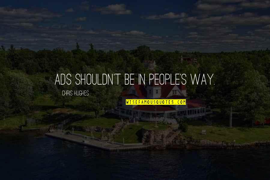 Cesara Apartments Quotes By Chris Hughes: Ads shouldn't be in people's way.