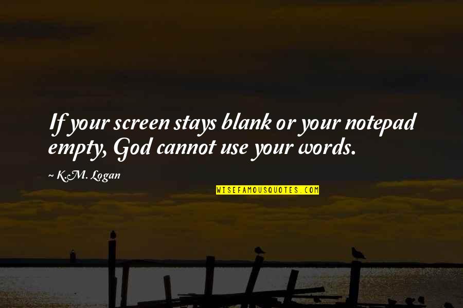 Cesario Quotes By K.M. Logan: If your screen stays blank or your notepad