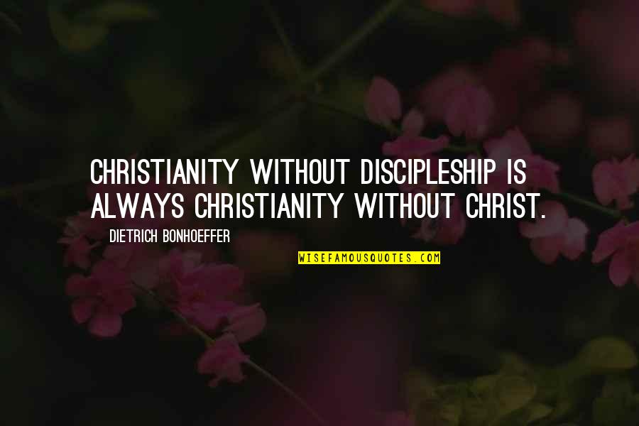 Cestaro Refinishing Quotes By Dietrich Bonhoeffer: Christianity without discipleship is always Christianity without Christ.