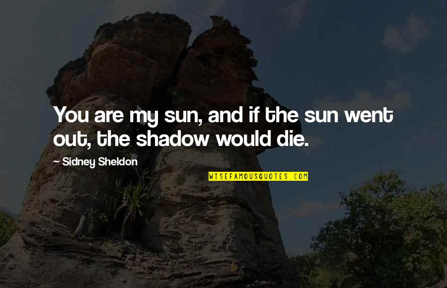 Cestoda Quotes By Sidney Sheldon: You are my sun, and if the sun