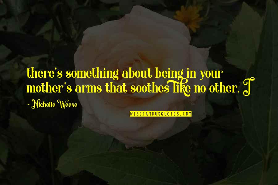 Cetians Quotes By Michelle Weese: there's something about being in your mother's arms