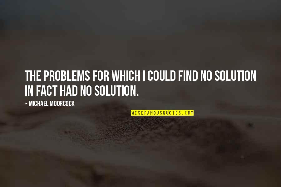 Ceux De Chez Quotes By Michael Moorcock: The problems for which I could find no