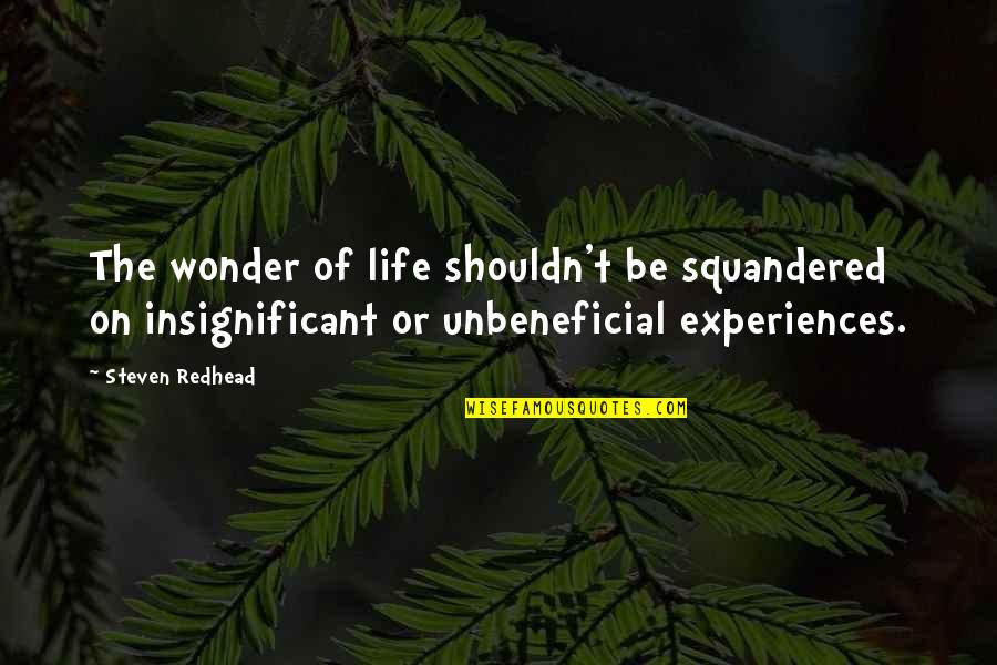 Cha Bella Grill Quotes By Steven Redhead: The wonder of life shouldn't be squandered on