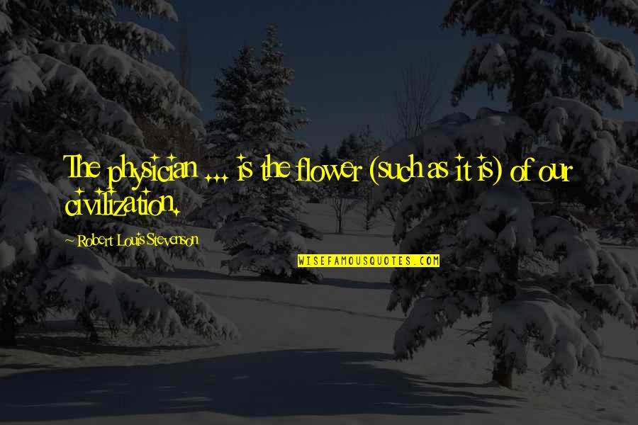 Chabaso Quotes By Robert Louis Stevenson: The physician ... is the flower (such as