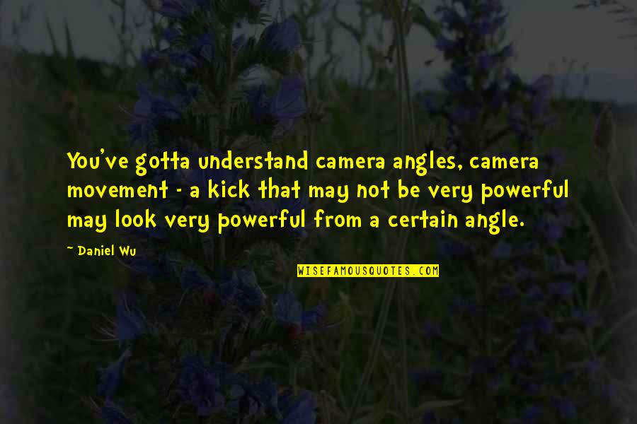 Chabaud Carnation Quotes By Daniel Wu: You've gotta understand camera angles, camera movement -
