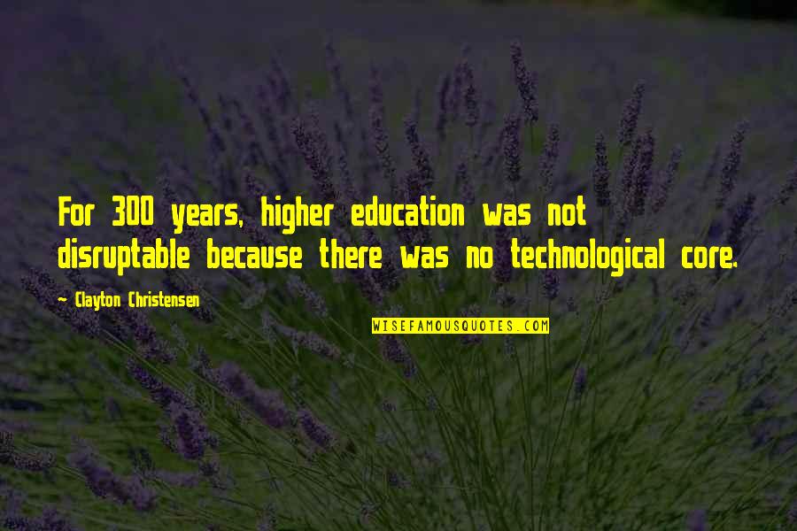 Chaccour Tempur Quotes By Clayton Christensen: For 300 years, higher education was not disruptable