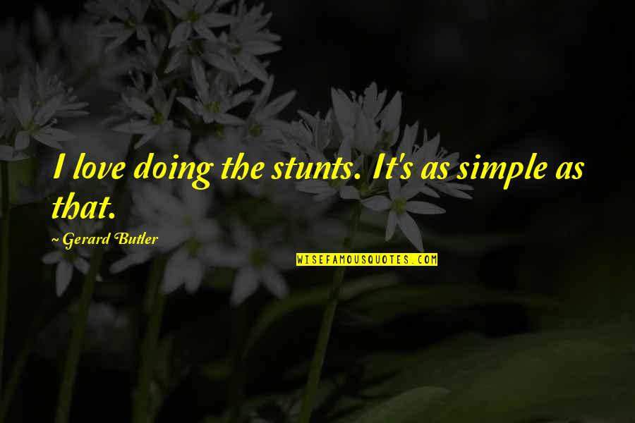 Chaccour Tempur Quotes By Gerard Butler: I love doing the stunts. It's as simple