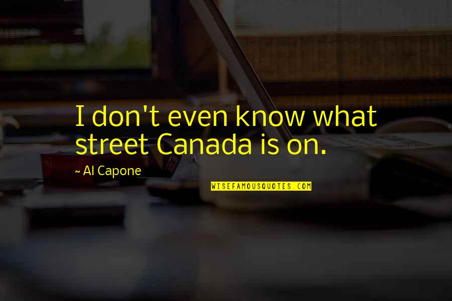 Chad Pennington Quotes By Al Capone: I don't even know what street Canada is