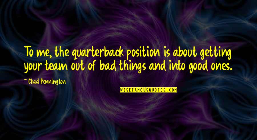 Chad Pennington Quotes By Chad Pennington: To me, the quarterback position is about getting